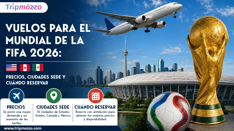 Vuelos para el Mundial de la FIFA 2026: Precios, Ciudades Sede y Cuándo Reservar TripMozzo